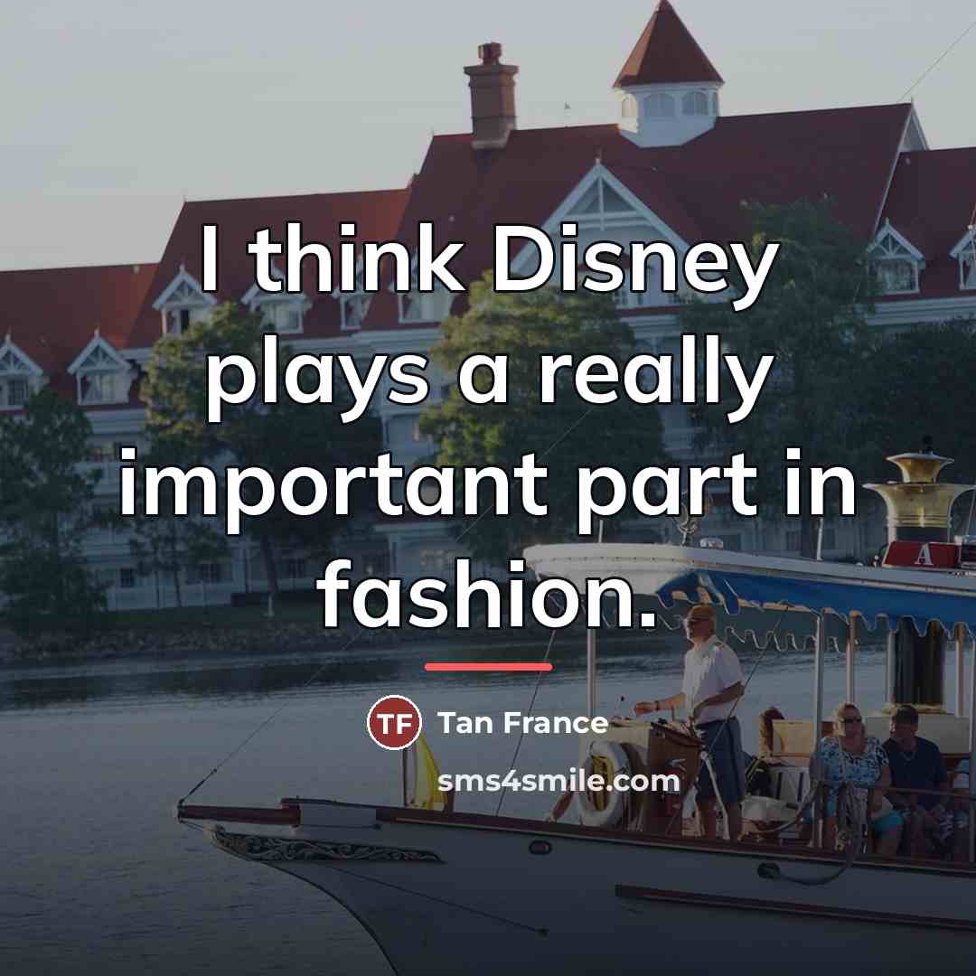 “I think Disney plays a really important part in fashion.…” quote by Tan France