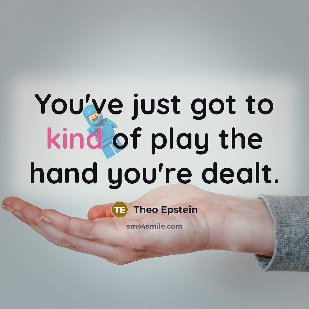 “You've just got to kind of play the hand you're…” quote by Theo Epstein