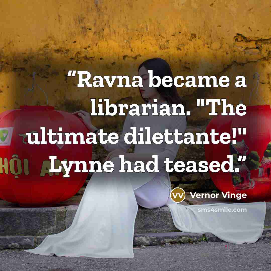“Ravna became a librarian. "The ultimate dilettante!" Lynne had teased.” quote by Vernor Vinge