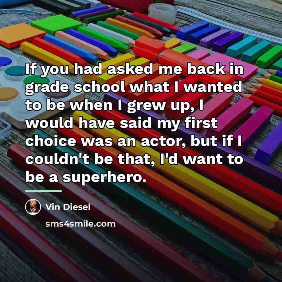 “If you had asked me back in grade school what…” quote by Vin Diesel