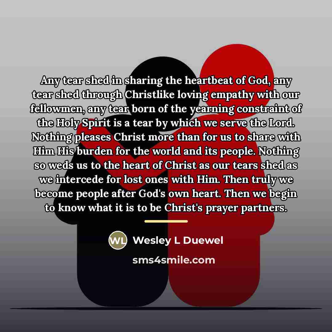 “Any tear shed in sharing the heartbeat of God, any…” quote by Wesley L Duewel