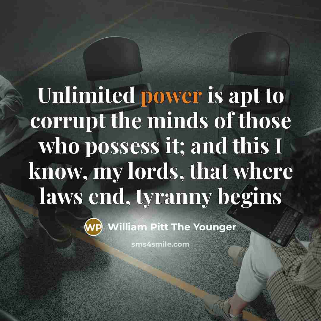 “Unlimited power is apt to corrupt the minds of those…” quote by William Pitt The Younger