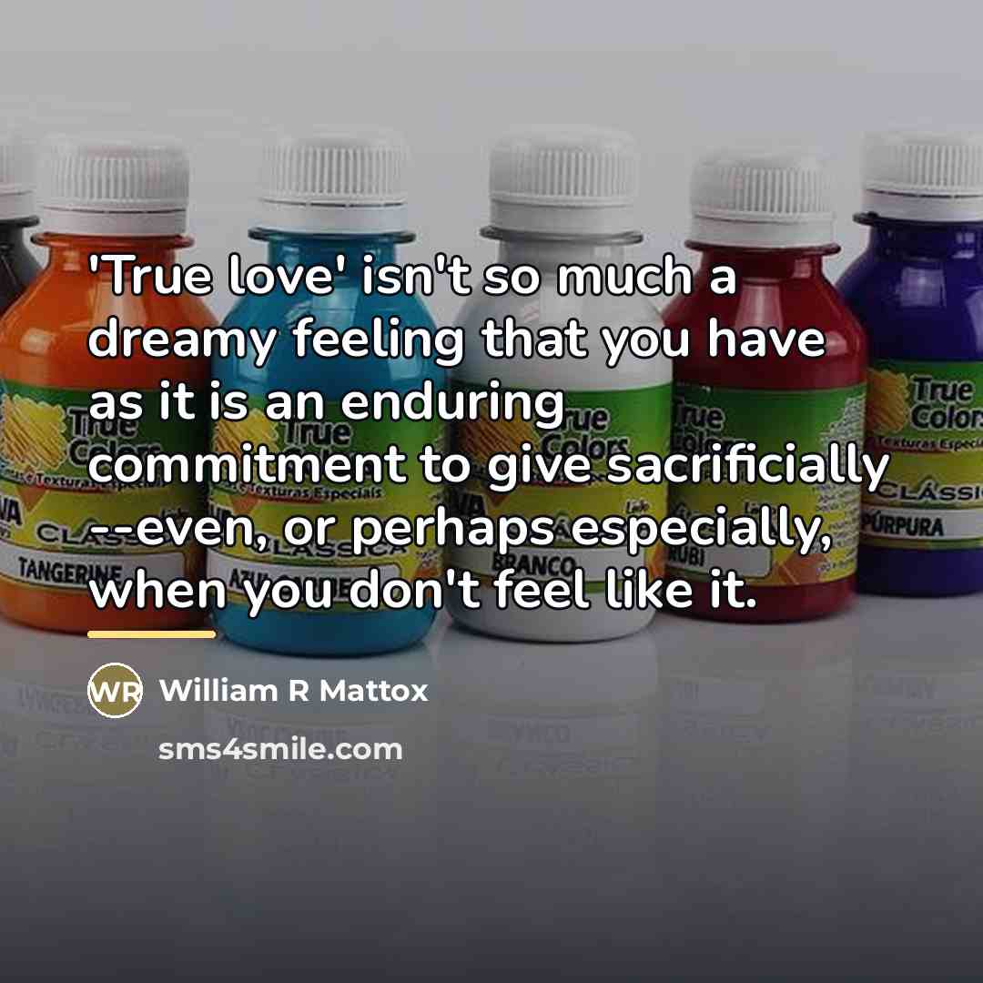 “'True love' isn't so much a dreamy feeling that you…” quote by William R Mattox