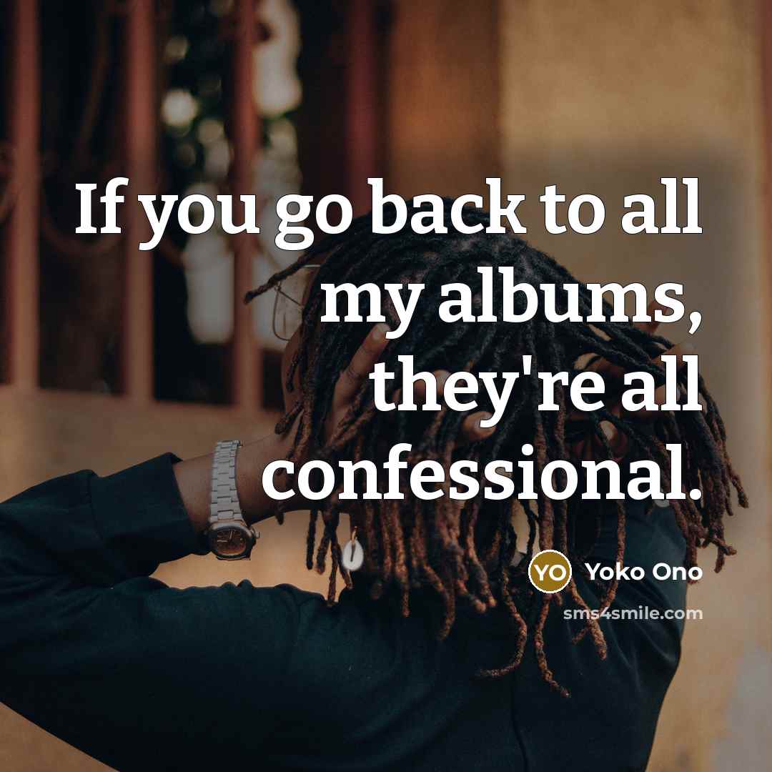 “If you go back to all my albums, they're all…” quote by Yoko Ono