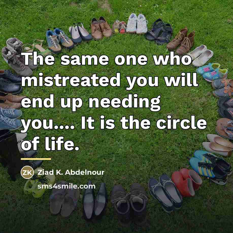 “The same one who mistreated you will end up needing…” quote by Ziad K. Abdelnour