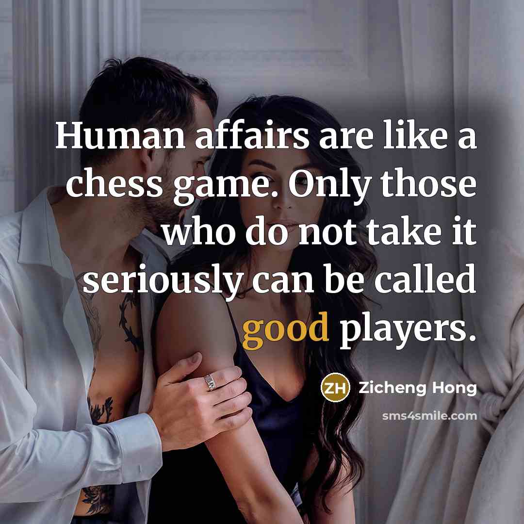 “Human affairs are like a chess game. Only those who…” quote by Zicheng Hong