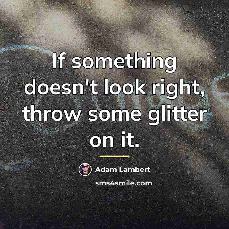 “If something doesn't look right, throw some glitter on it.…” quote by Adam Lambert