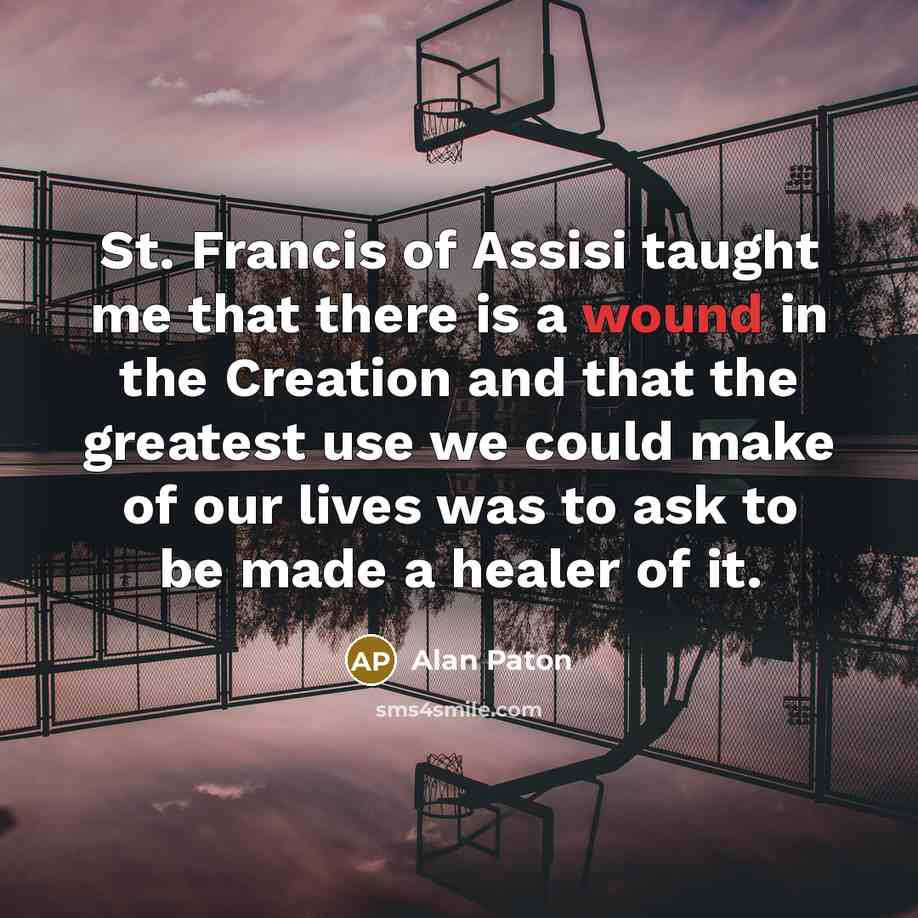 “St. Francis of Assisi taught me that there is a…” quote by Alan Paton