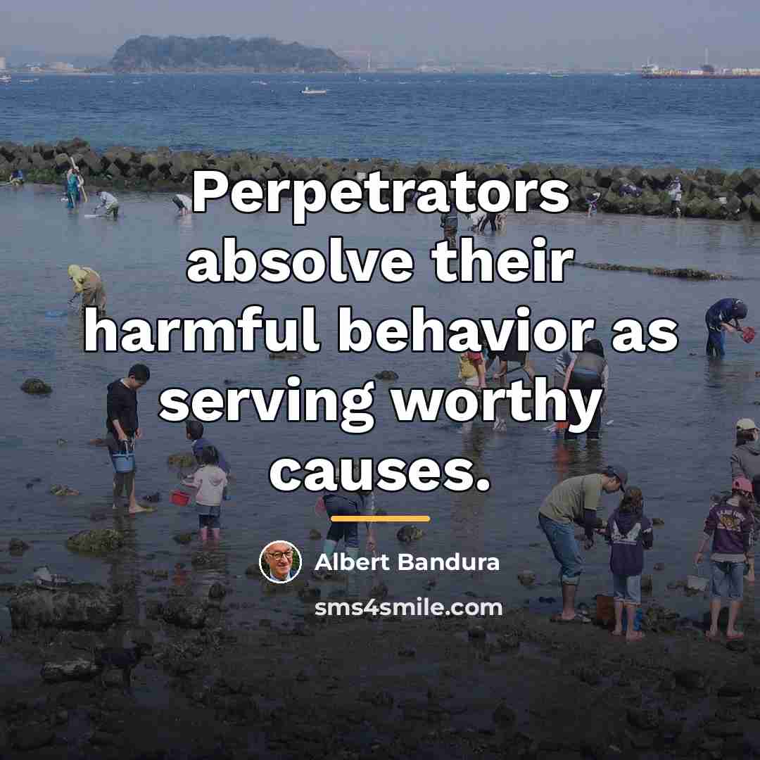 “Perpetrators absolve their harmful behavior as serving worthy causes.…” quote by Albert Bandura