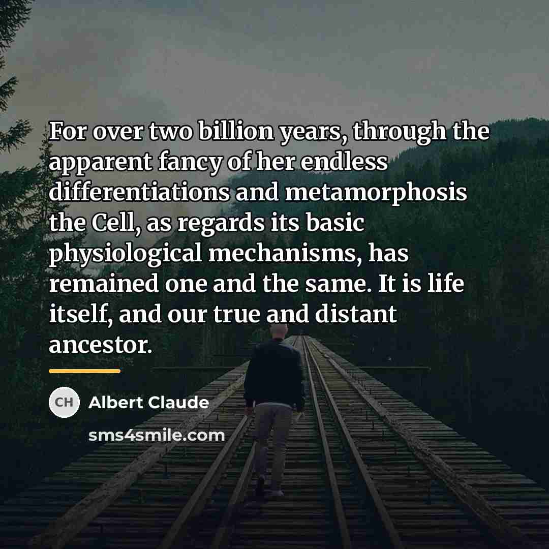 “For over two billion years, through the apparent fancy of…” quote by Albert Claude