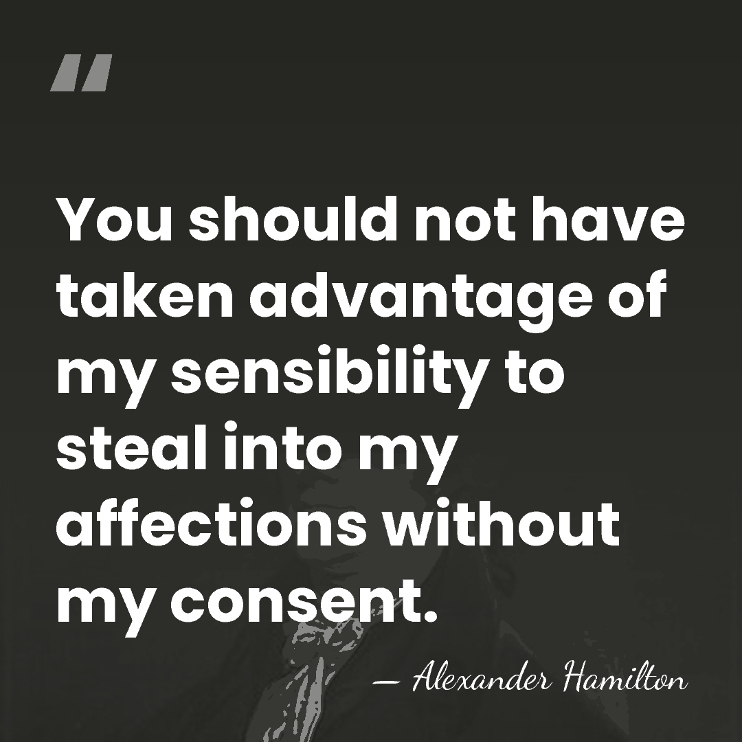 You should not have taken advantage of my sensibility to steal into&hellip; - Alexander Hamilton