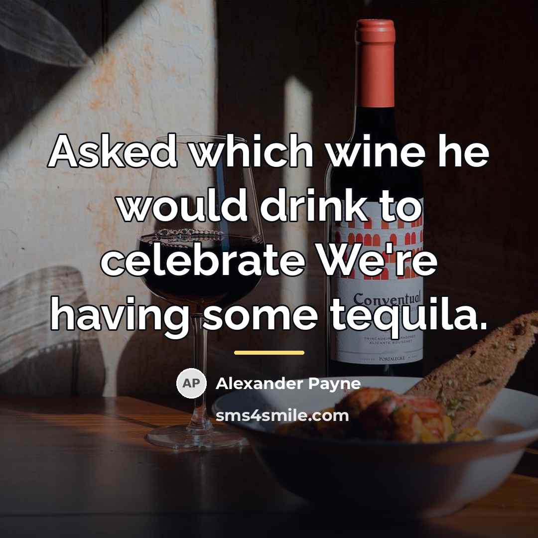 “Asked which wine he would drink to celebrate We're having…” quote by Alexander Payne