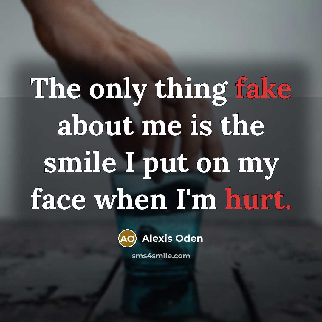 “The only thing fake about me is the smile I put on my face when I'm hurt.” quote by Alexis Oden
