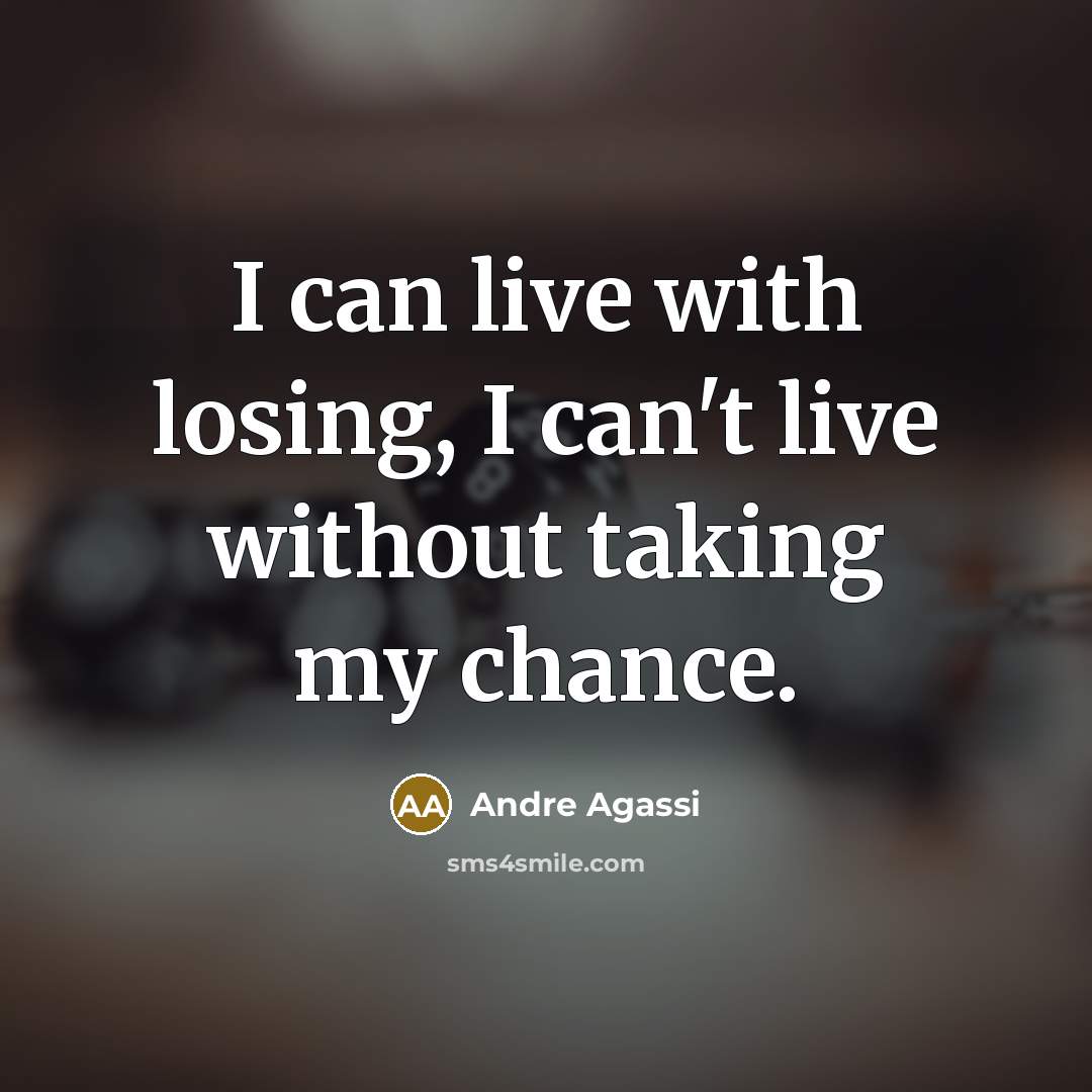 “I can live with losing, I can't live without taking…” quote by Andre Agassi