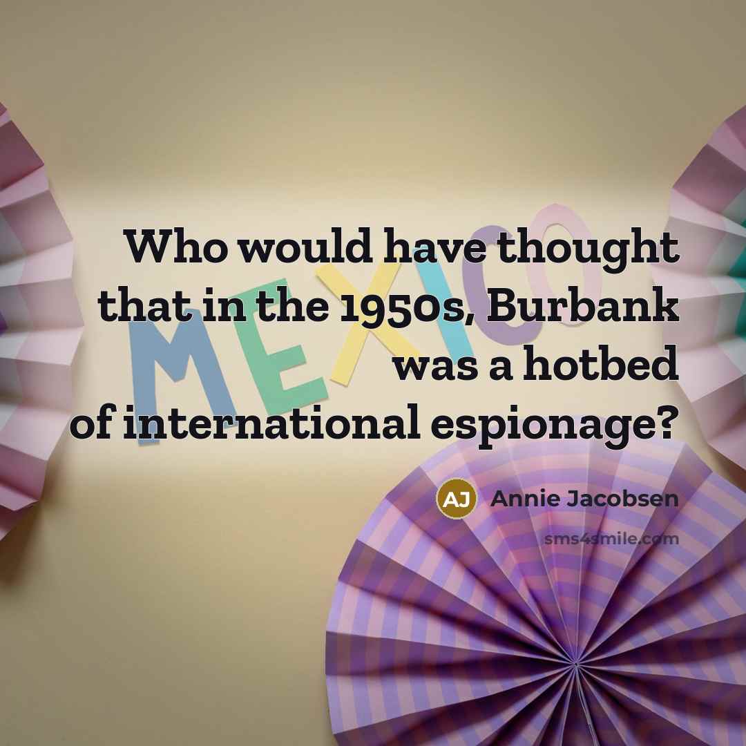 “Who would have thought that in the 1950s, Burbank was a hotbed of international espionage?” quote by Annie Jacobsen