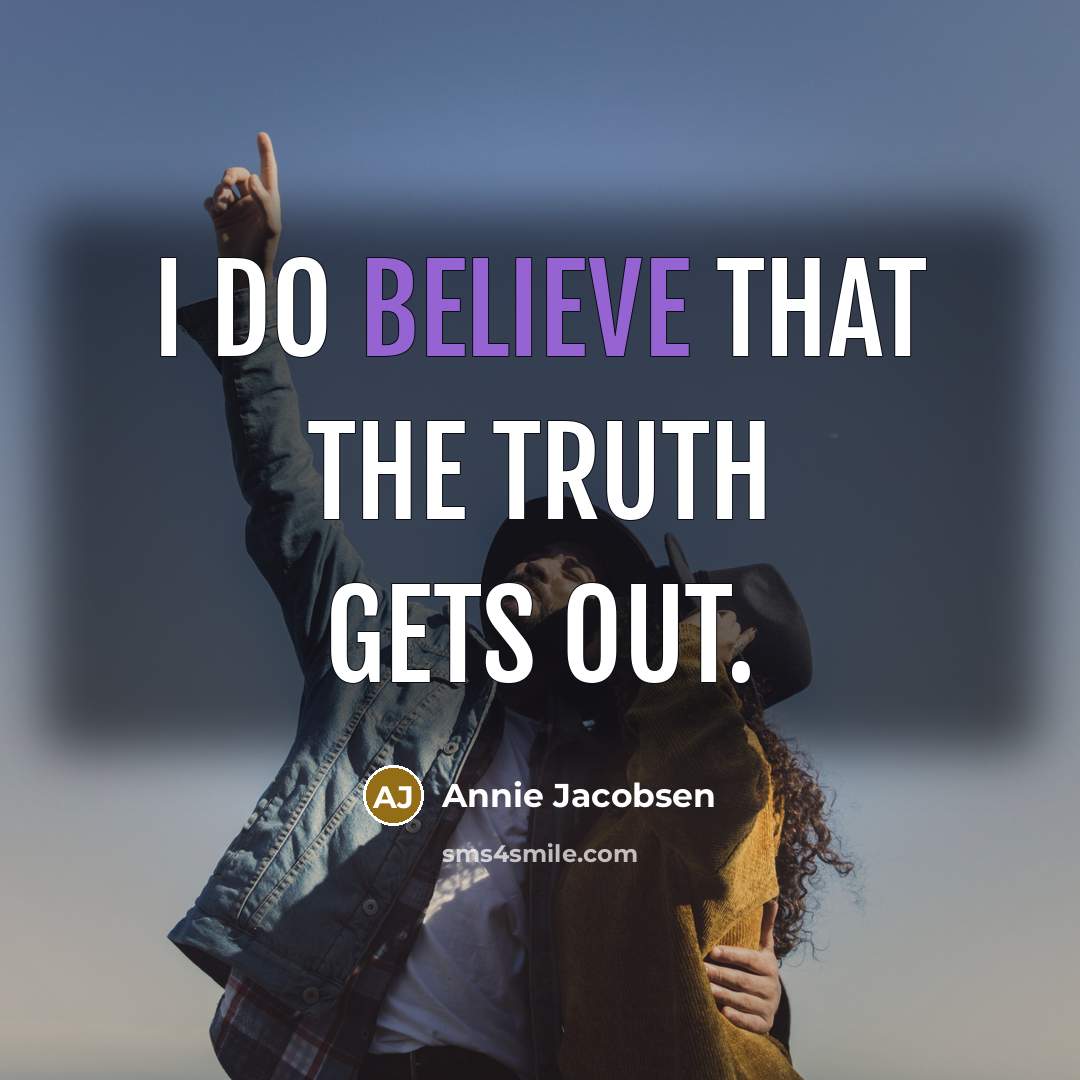 “I do believe that the truth gets out.…” quote by Annie Jacobsen