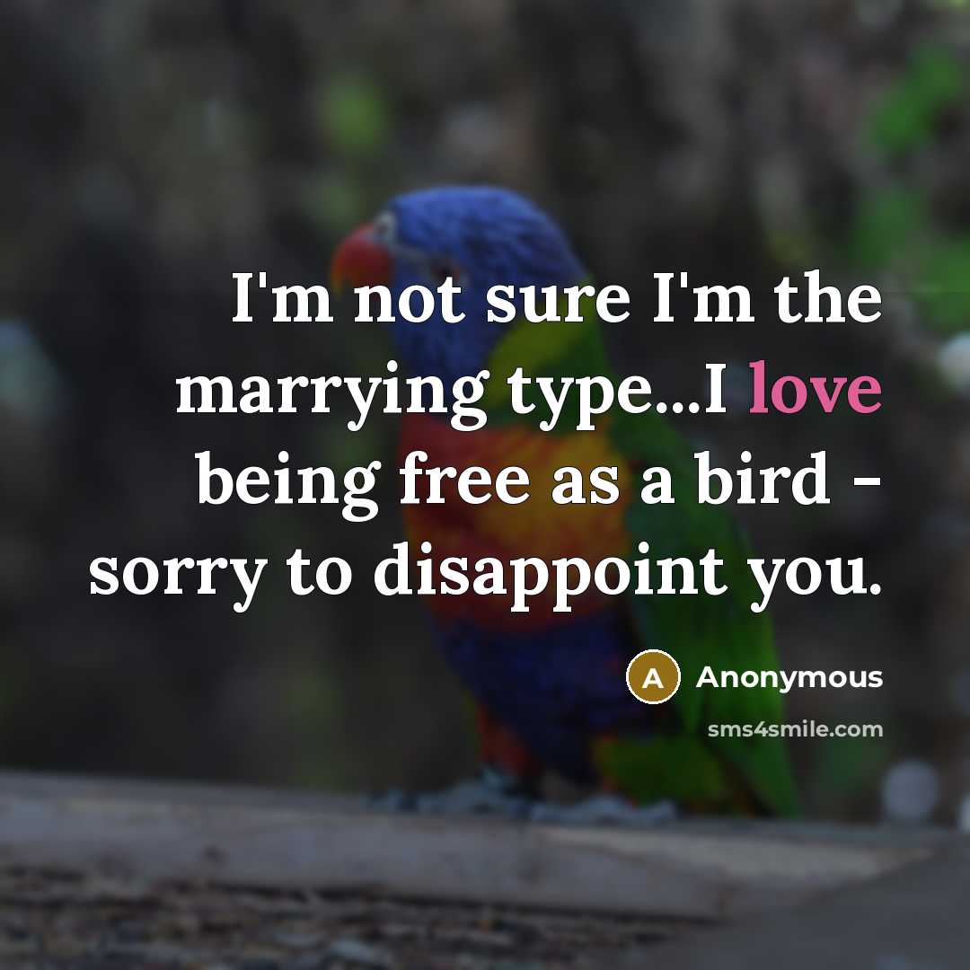 “I'm not sure I'm the marrying type...I love being free…” quote by Anonymous