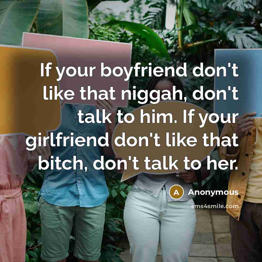 “If your boyfriend don't like that niggah, don't talk to…” quote by Anonymous