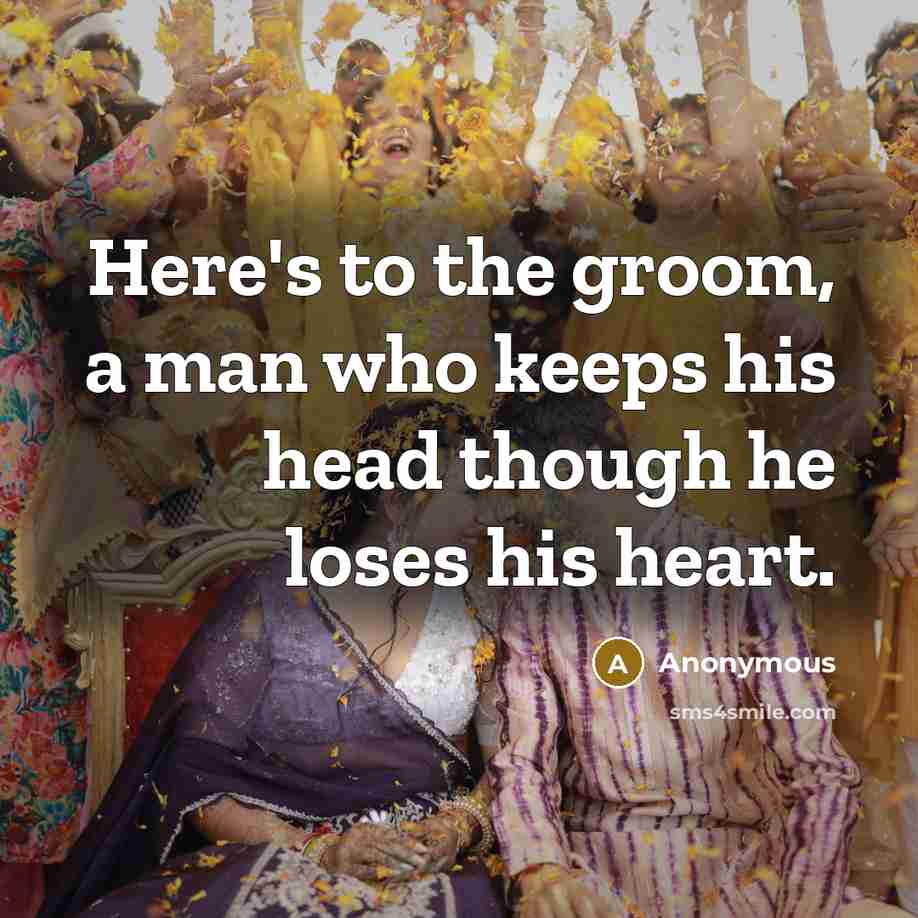 “Here's to the groom, a man who keeps his head though he loses his heart.” quote by Anonymous