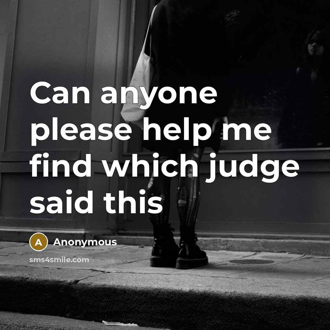“Can anyone please help me find which judge said this” quote by Anonymous