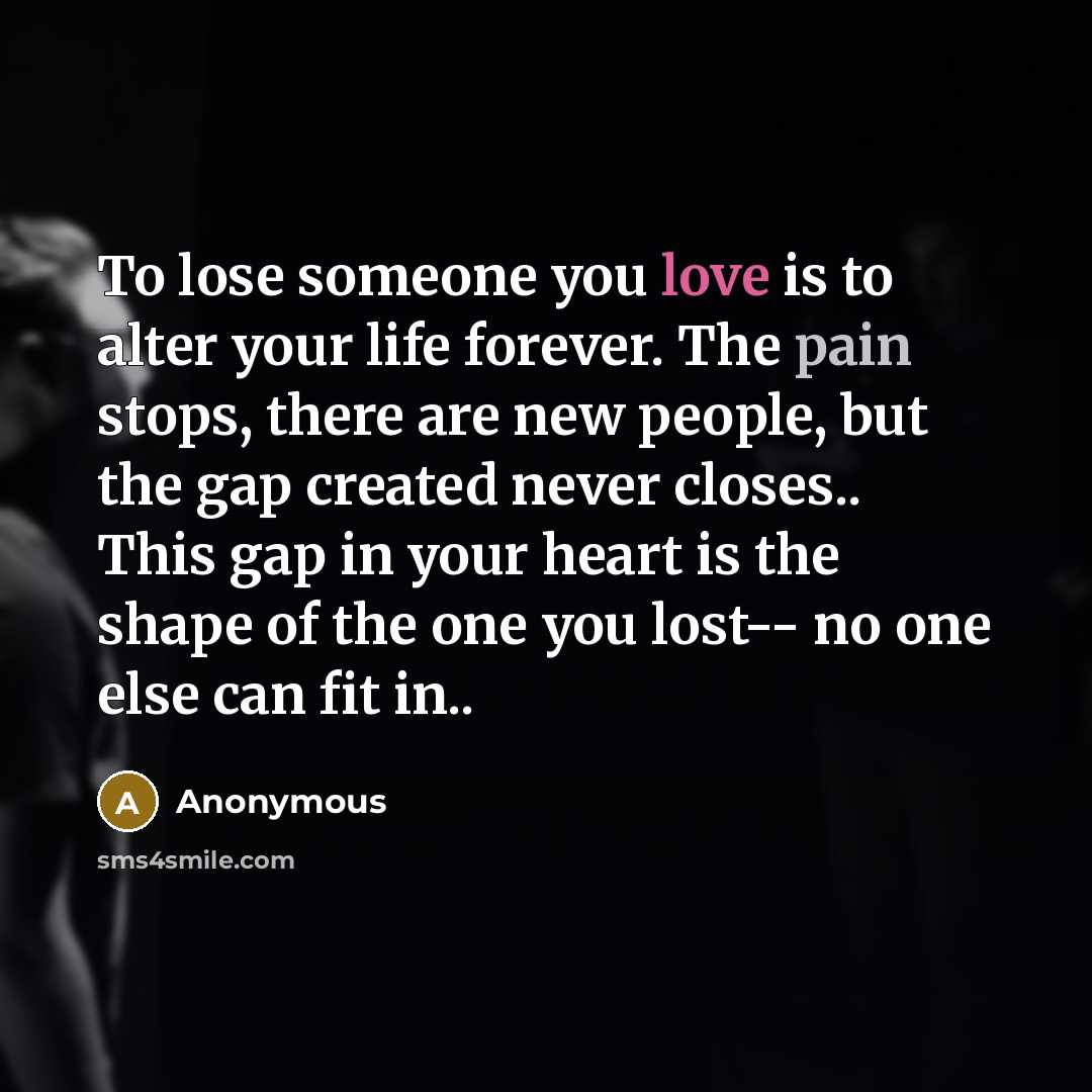 “To lose someone you love is to alter your life…” quote by Anonymous
