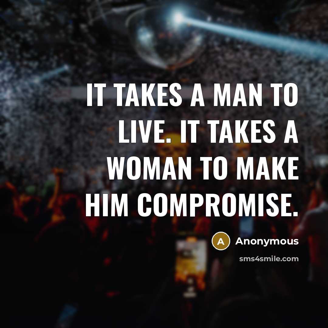 “It takes a man to live. It takes a woman…” quote by Anonymous