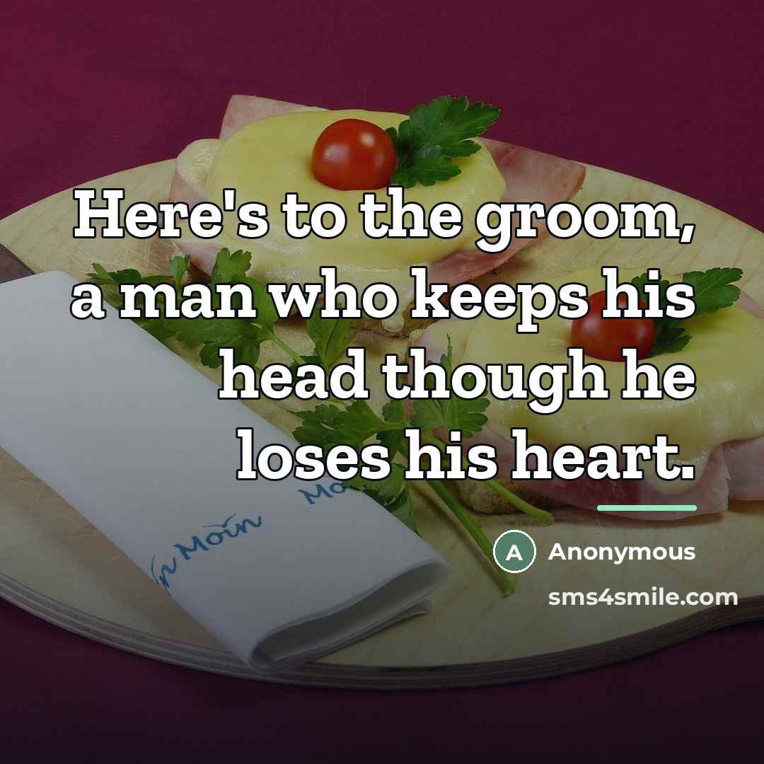 “Here's to the groom, a man who keeps his head…” quote by Anonymous