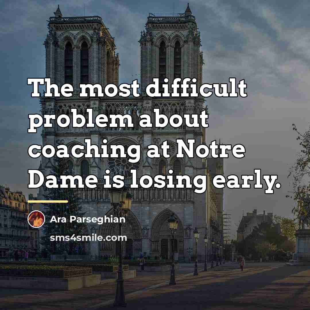 “The most difficult problem about coaching at Notre Dame is…” quote by Ara Parseghian