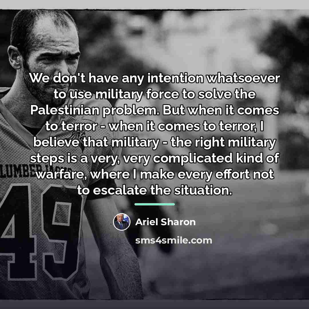 “We don't have any intention whatsoever to use military force…” quote by Ariel Sharon