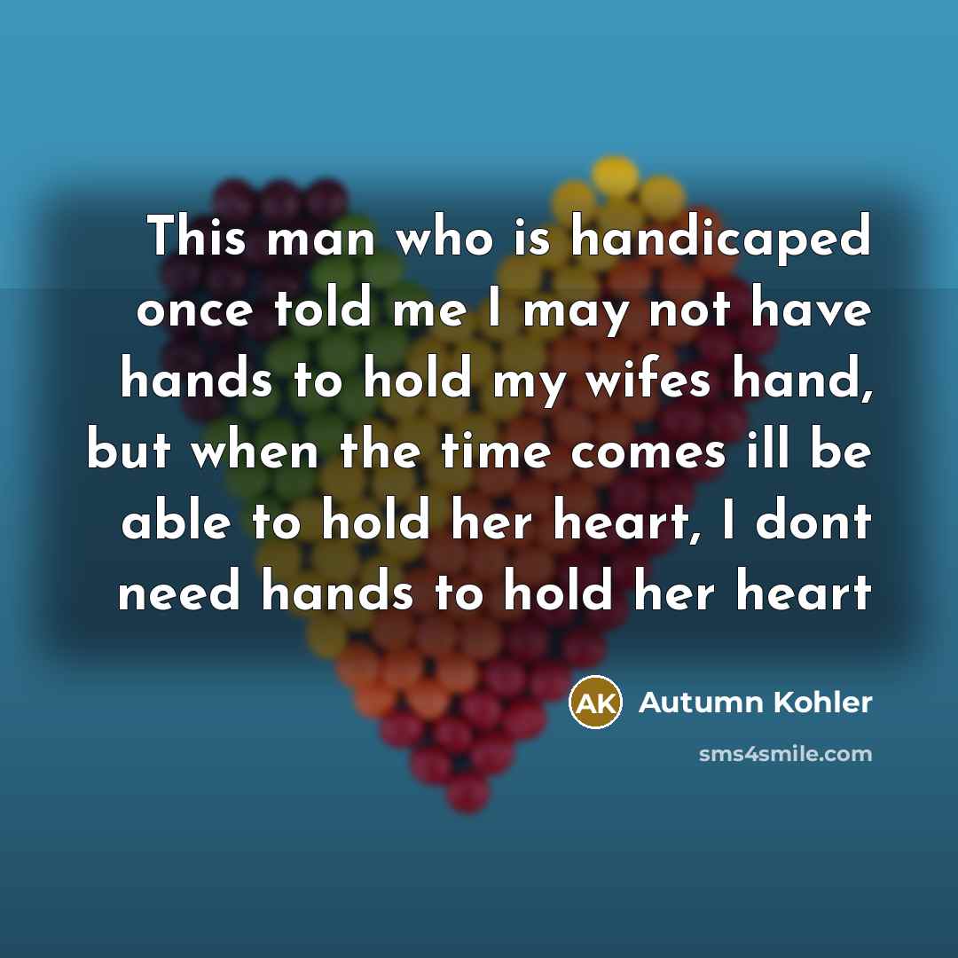 “This man who is handicaped once told me I may…” quote by Autumn Kohler