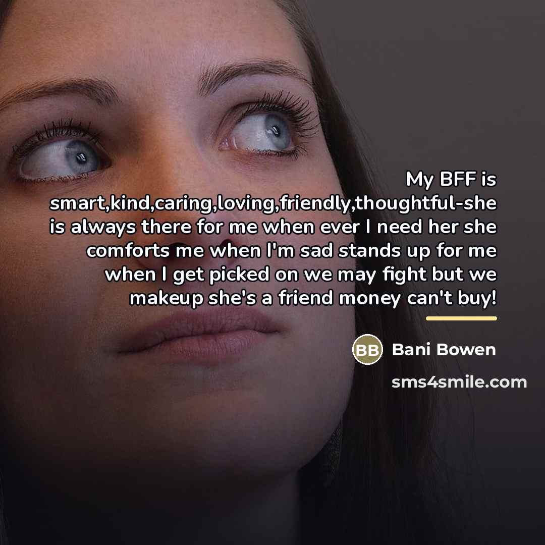 “My BFF is smart,kind,caring,loving,friendly,thoughtful-she is always there for me when…” quote by Bani Bowen