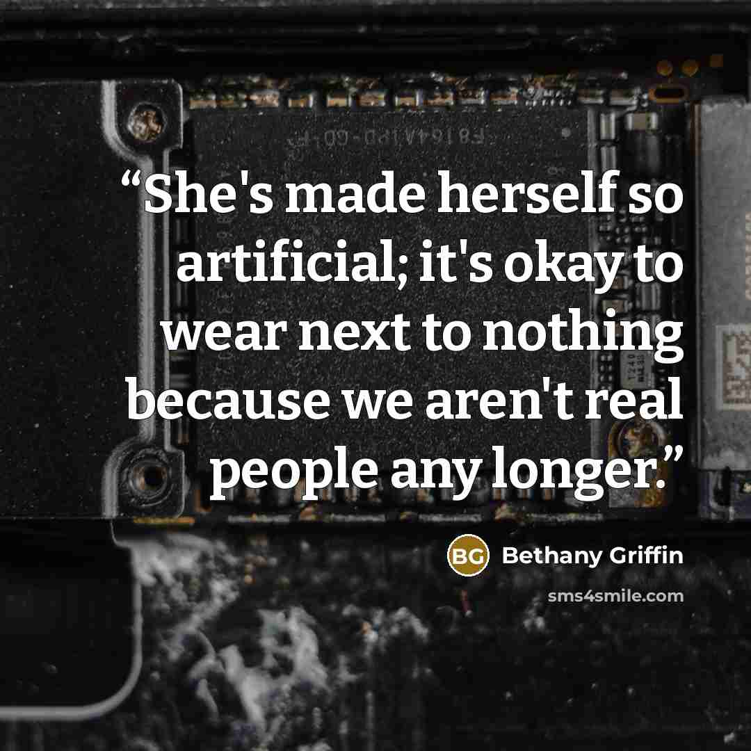 “She's made herself so artificial; it's okay to wear next to nothing because we aren't real people any longer.” quote by Bethany Griffin