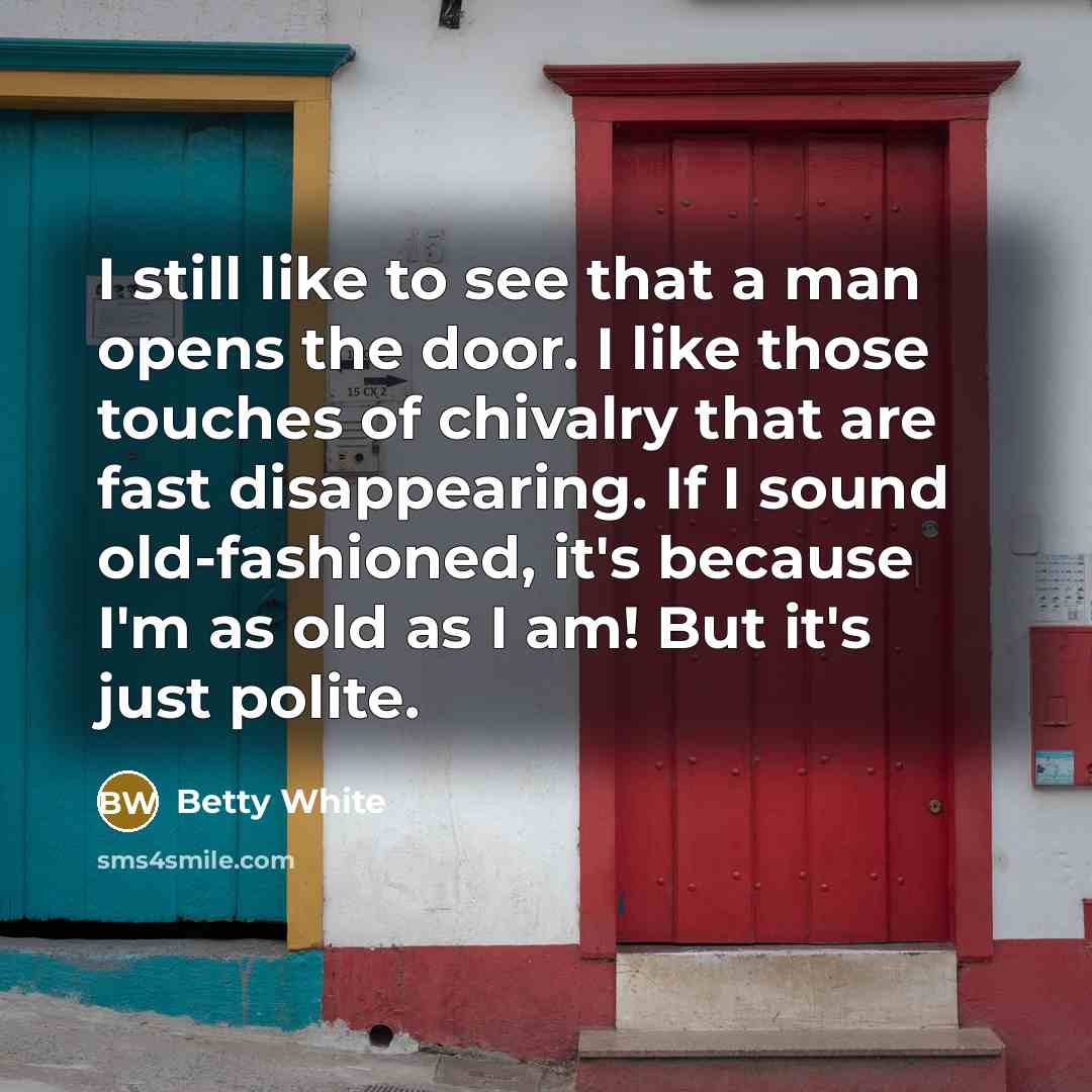“I still like to see that a man opens the…” quote by Betty White