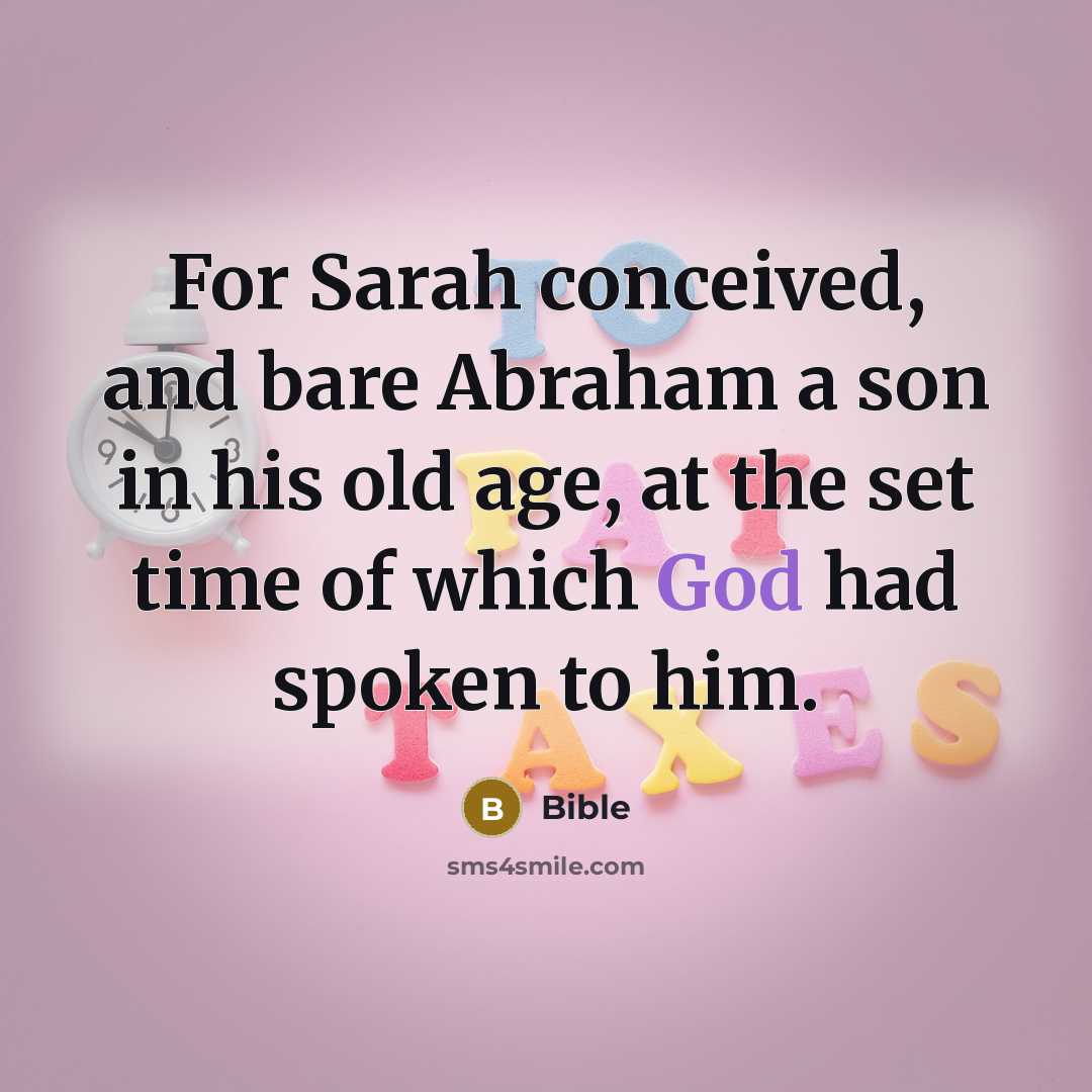 “For Sarah conceived, and bare Abraham a son in his old age, at the set time of which God had spoken to him.” quote by Bible