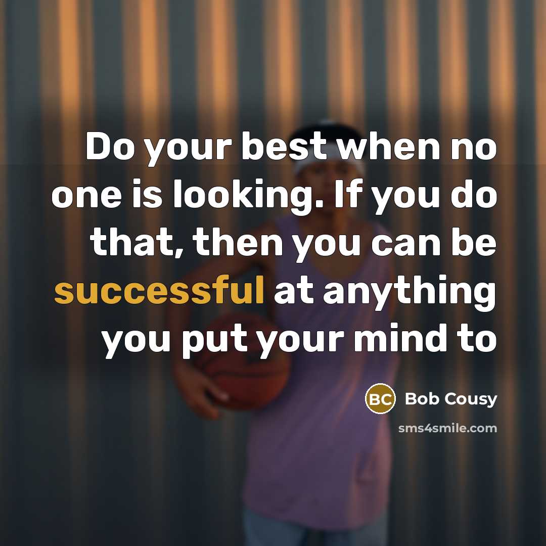 “Do your best when no one is looking. If you…” quote by Bob Cousy