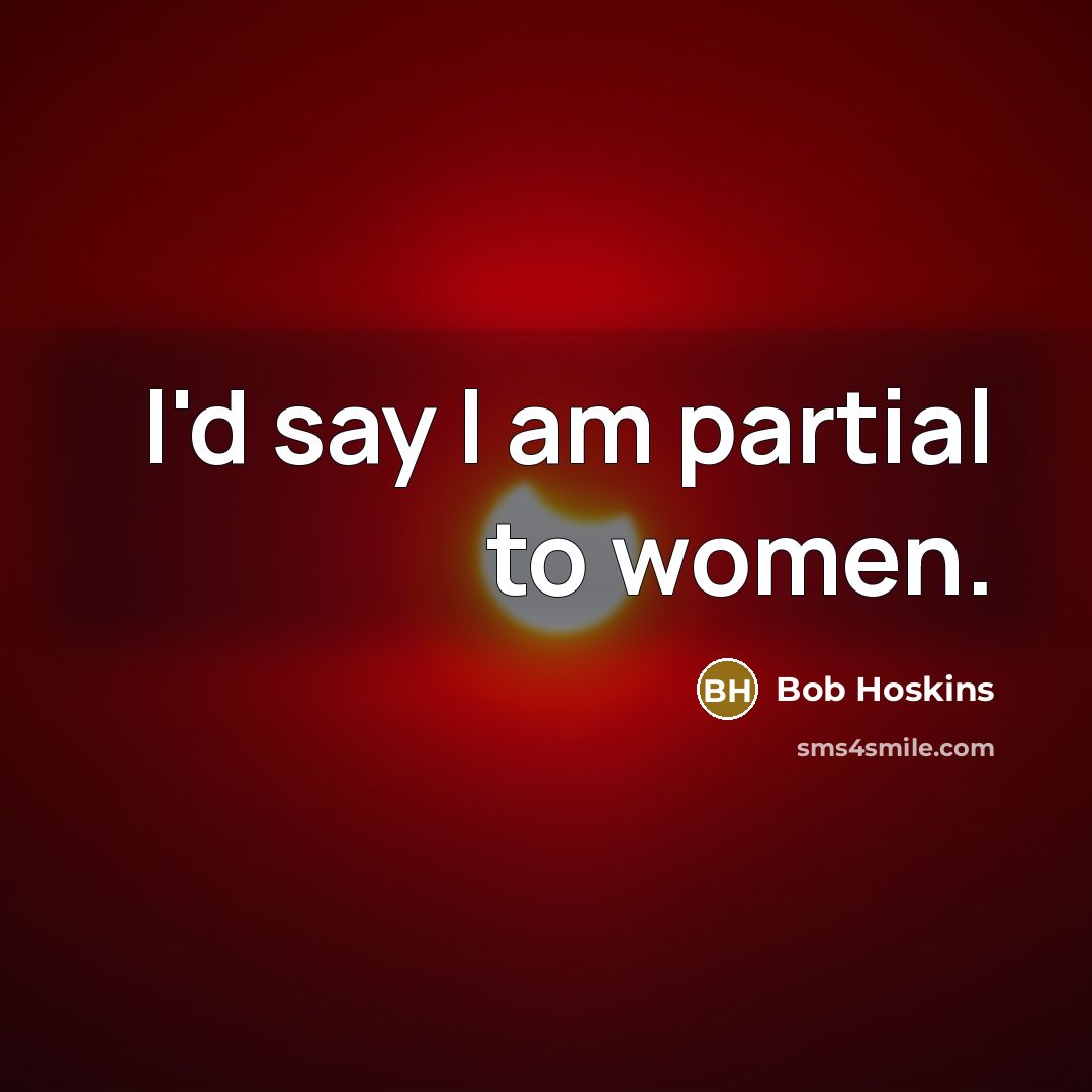 “I'd say I am partial to women.…” quote by Bob Hoskins