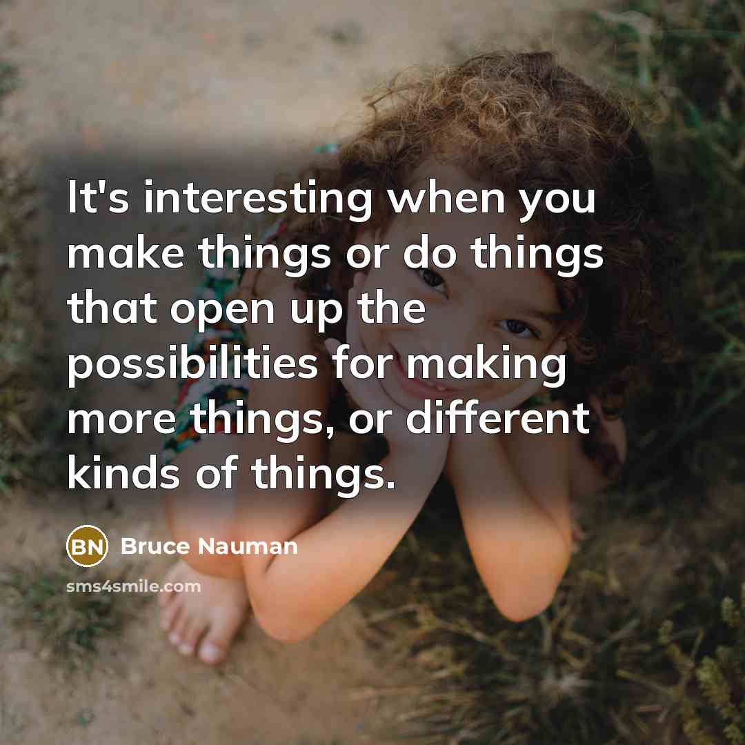 “It's interesting when you make things or do things that…” quote by Bruce Nauman