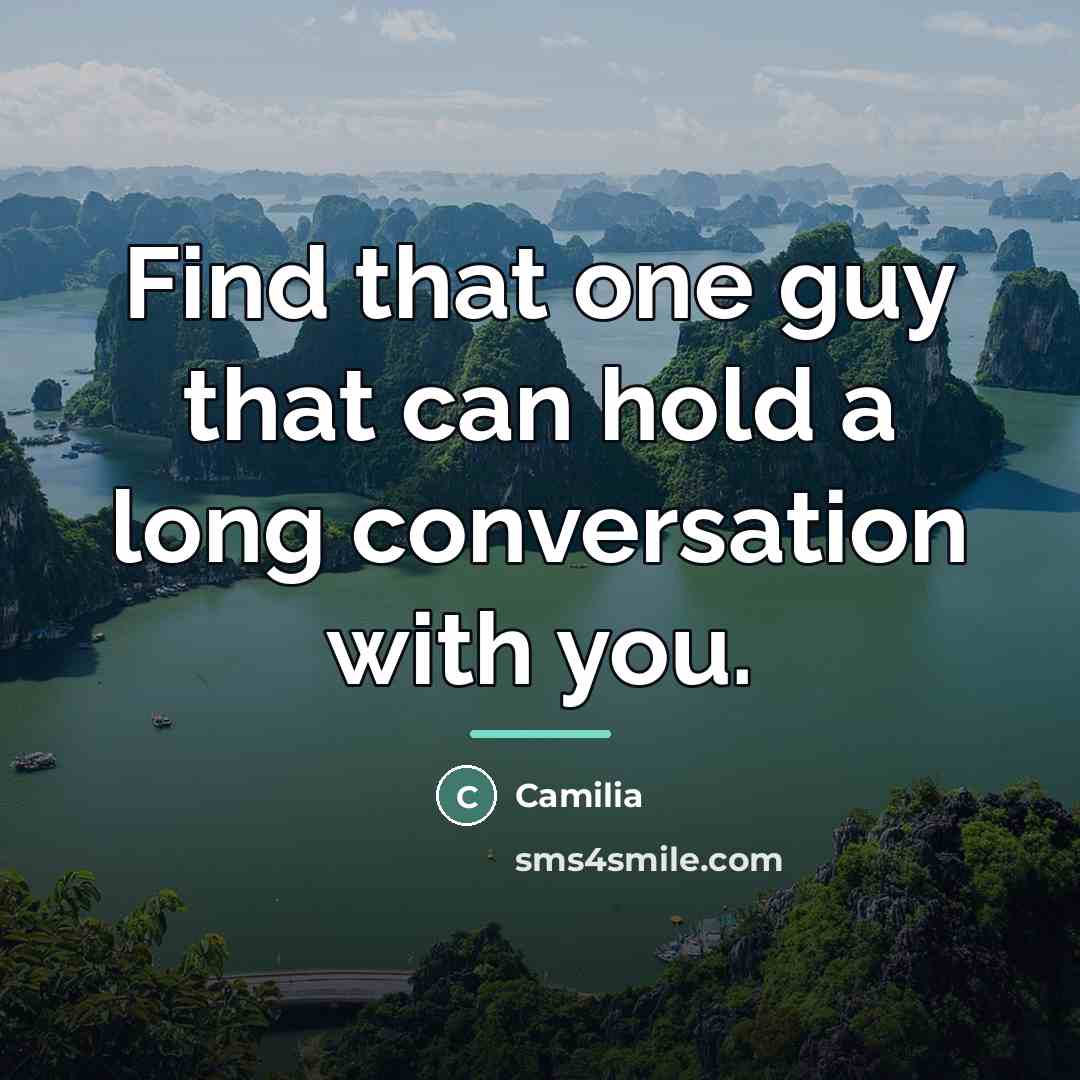 “Find that one guy that can hold a long conversation…” quote by Camilia