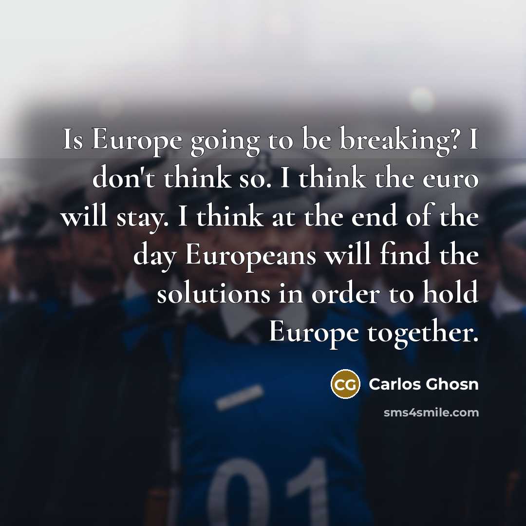 “Is Europe going to be breaking? I don't think so.…” quote by Carlos Ghosn