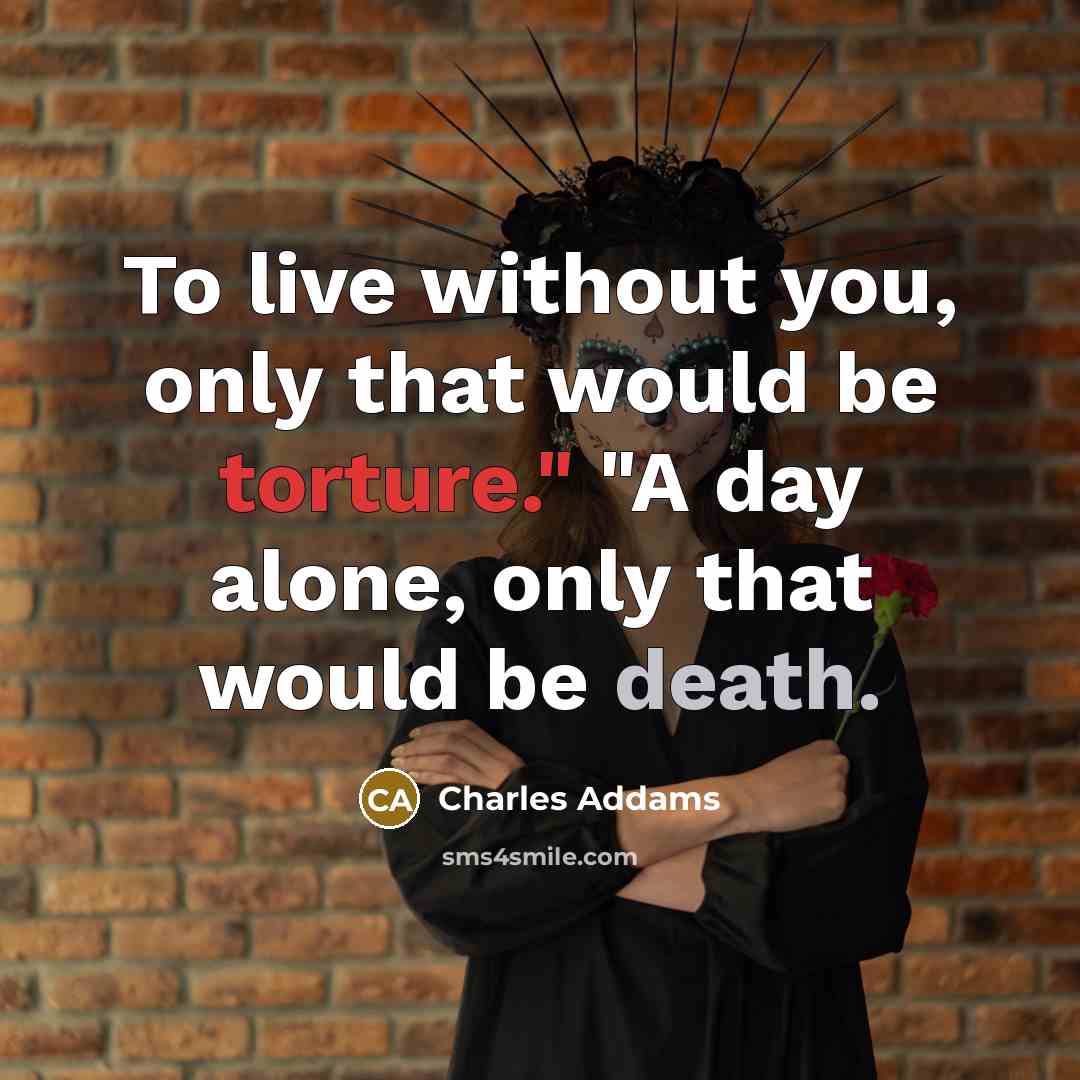 “To live without you, only that would be torture." "A…” quote by Charles Addams