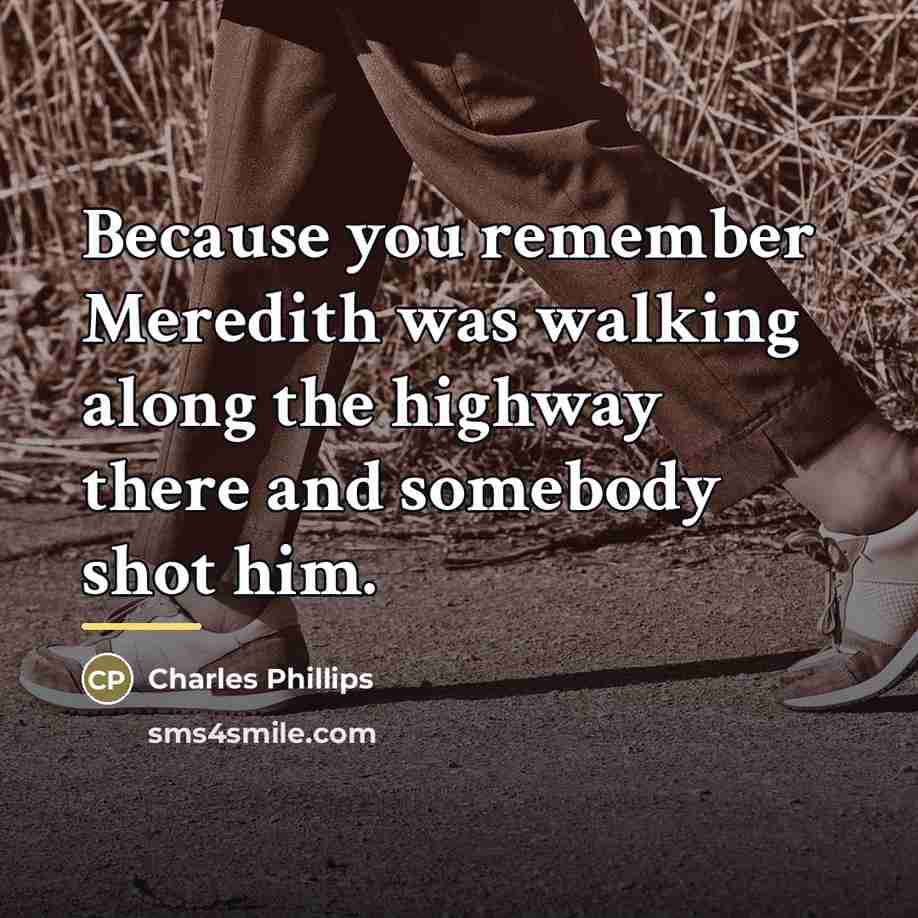 “Because you remember Meredith was walking along the highway there…” quote by Charles Phillips