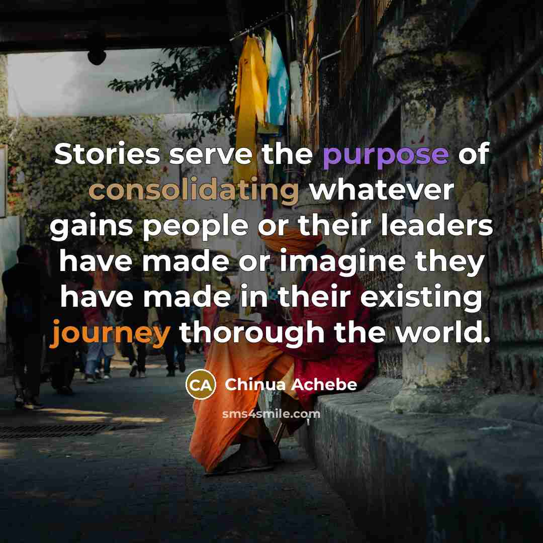 “Stories serve the purpose of consolidating whatever gains people or…” quote by Chinua Achebe