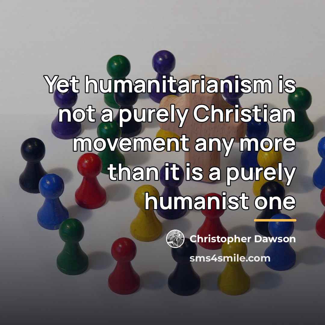 “Yet humanitarianism is not a purely Christian movement any more…” quote by Christopher Dawson