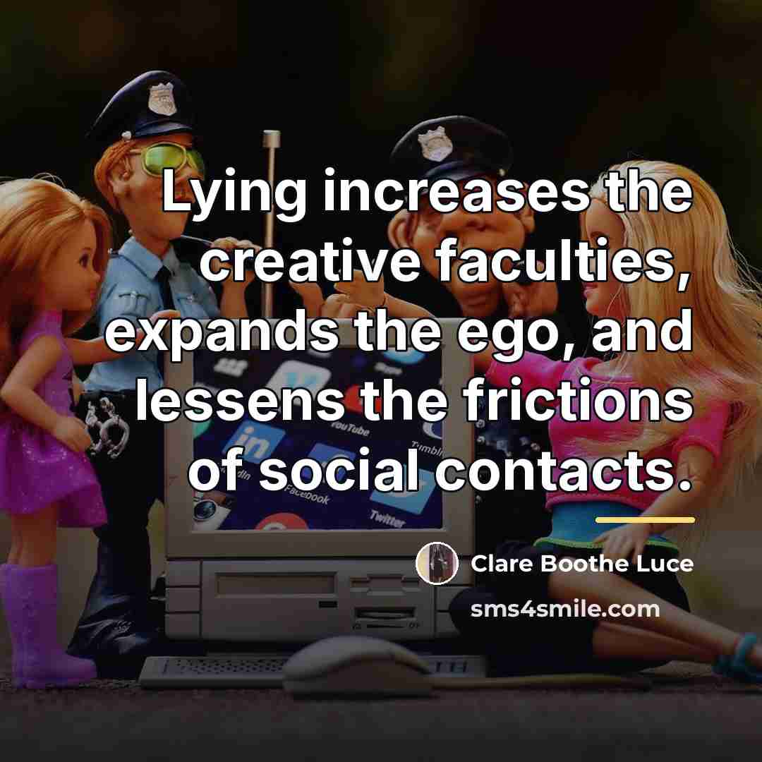 “Lying increases the creative faculties, expands the ego, and lessens…” quote by Clare Boothe Luce