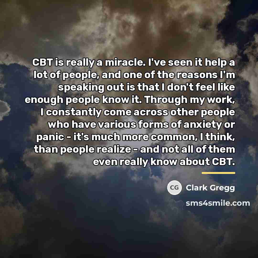 “CBT is really a miracle. I've seen it help a…” quote by Clark Gregg