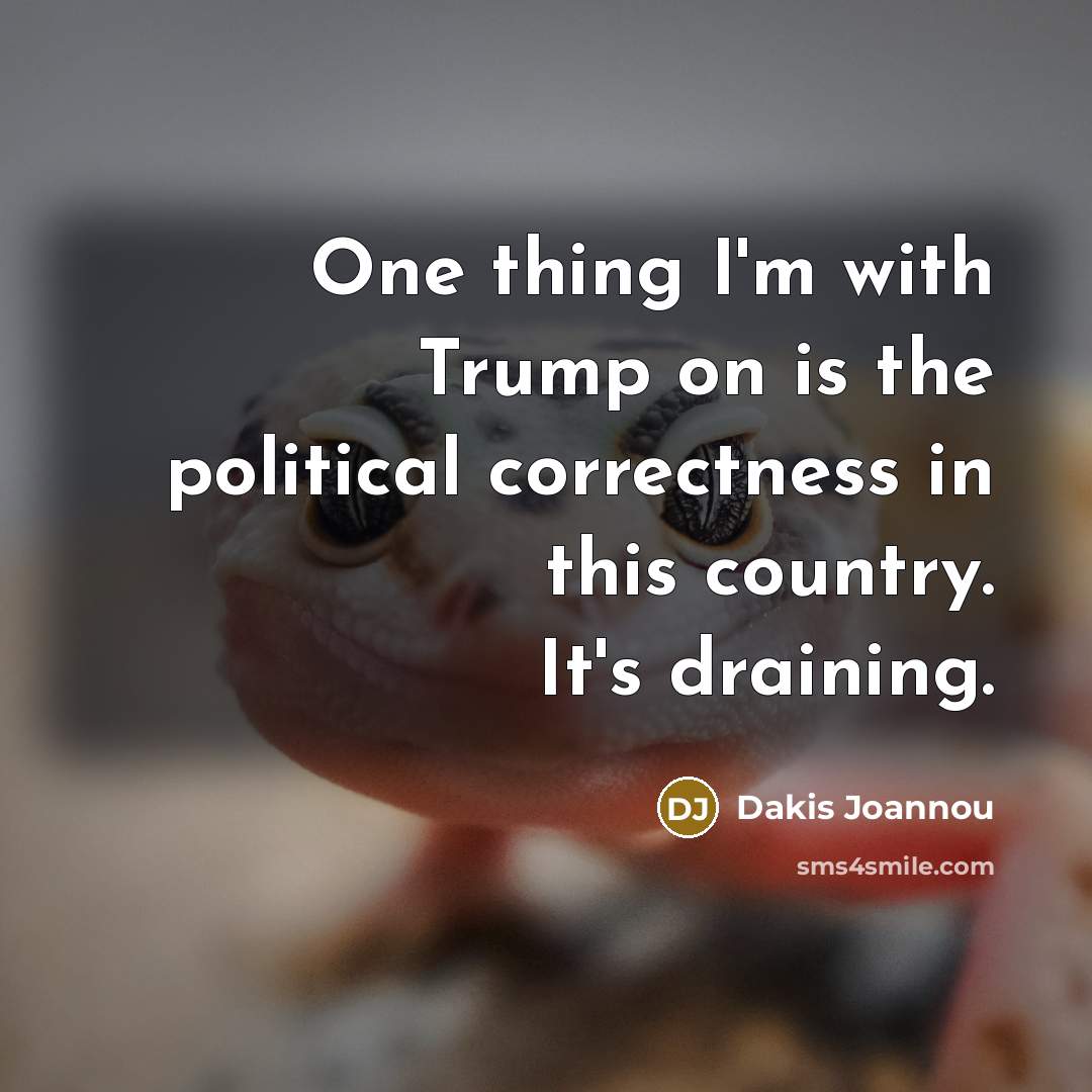 “One thing I'm with Trump on is the political correctness…” quote by Dakis Joannou
