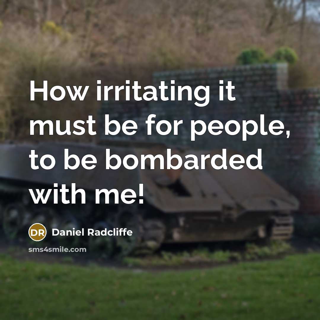 “How irritating it must be for people, to be bombarded…” quote by Daniel Radcliffe