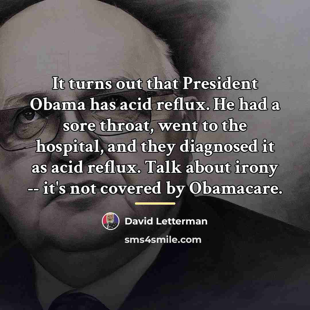 “It turns out that President Obama has acid reflux. He…” quote by David Letterman
