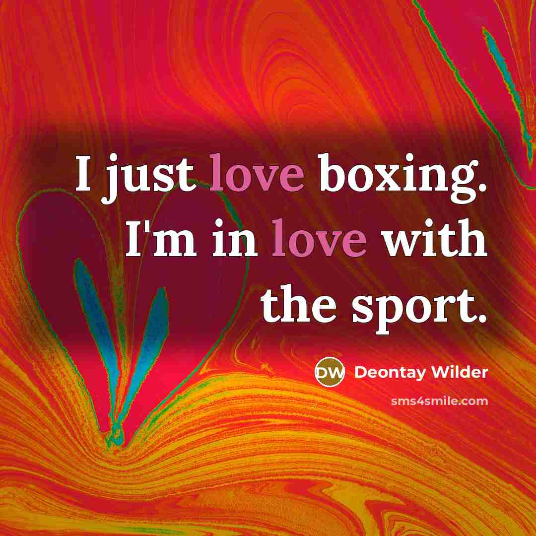 “I just love boxing. I'm in love with the sport.…” quote by Deontay Wilder