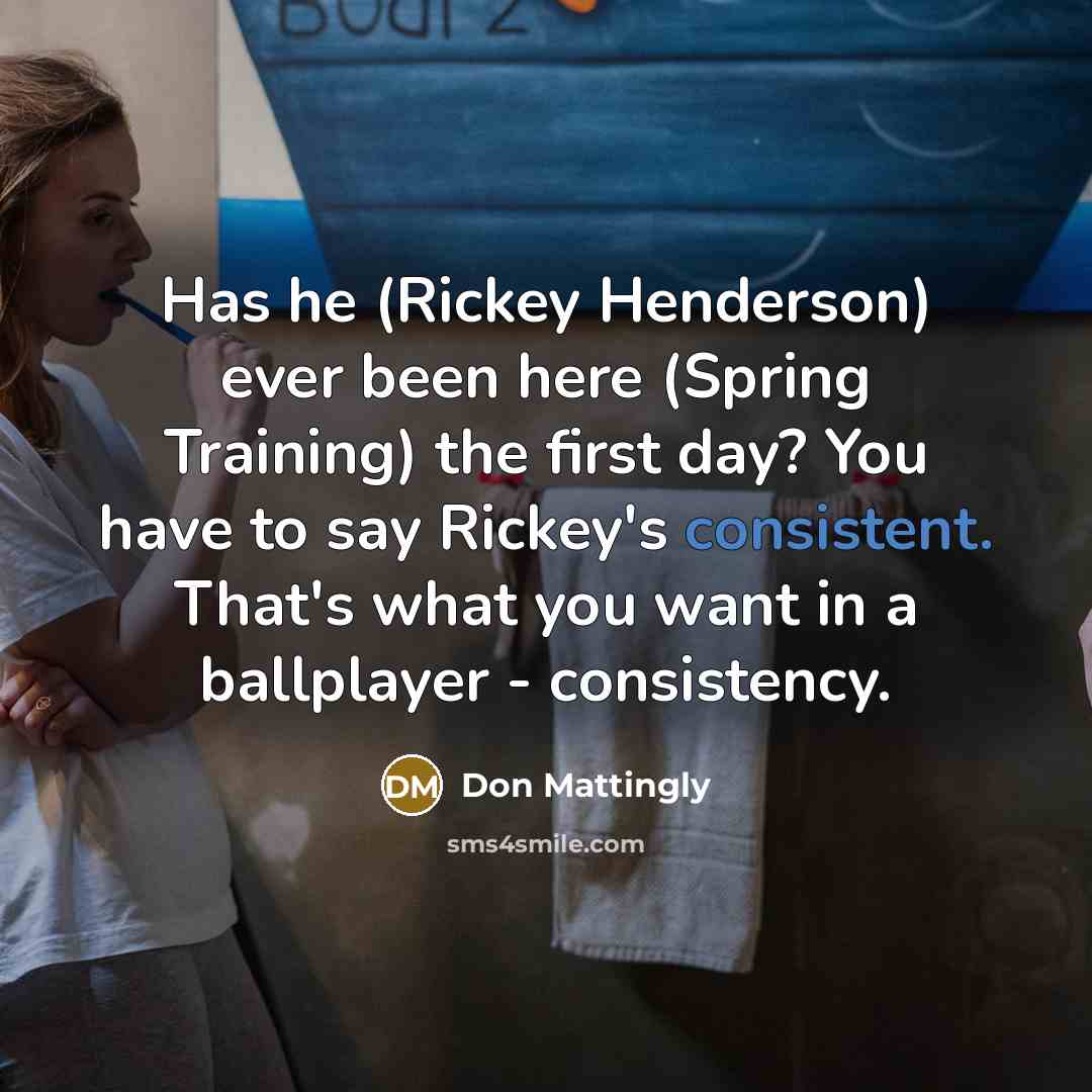 “Has he (Rickey Henderson) ever been here (Spring Training) the…” quote by Don Mattingly